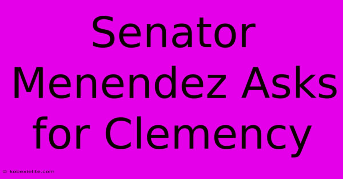 Senator Menendez Asks For Clemency