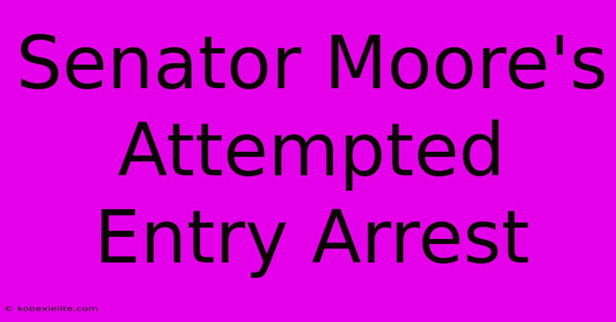 Senator Moore's Attempted Entry Arrest