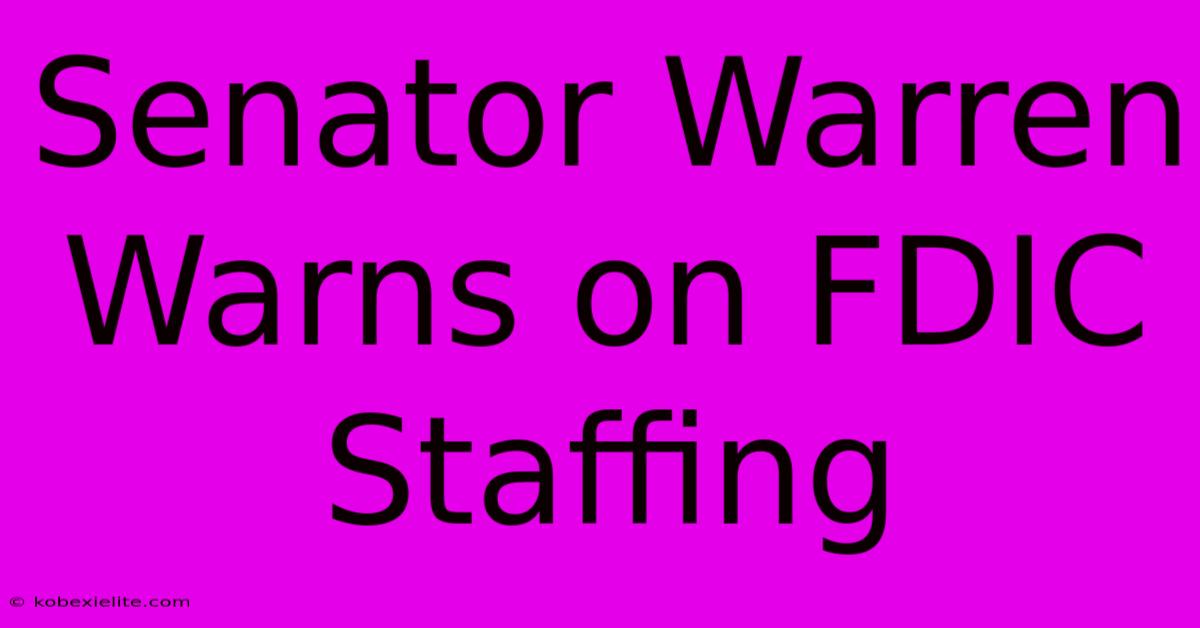 Senator Warren Warns On FDIC Staffing