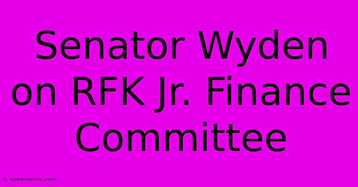 Senator Wyden On RFK Jr. Finance Committee