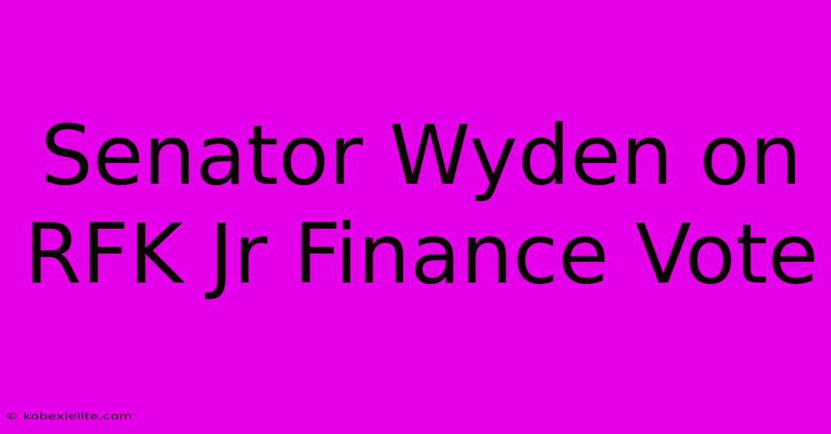 Senator Wyden On RFK Jr Finance Vote