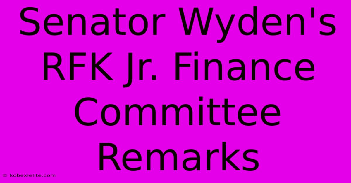 Senator Wyden's RFK Jr. Finance Committee Remarks