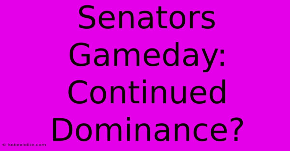 Senators Gameday: Continued Dominance?