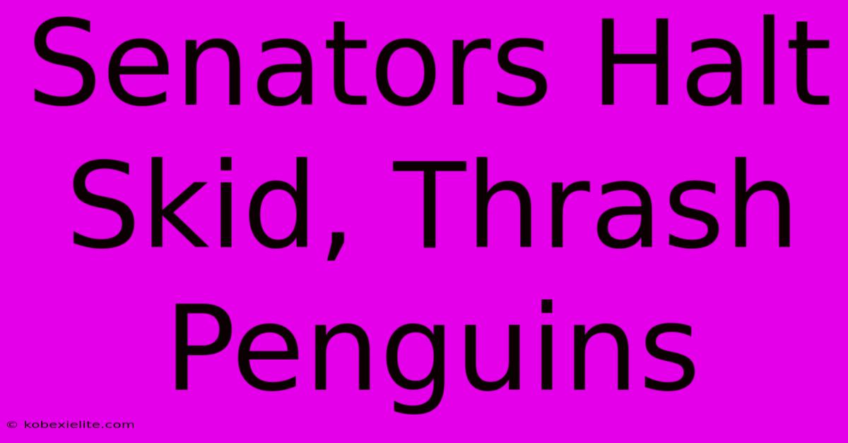 Senators Halt Skid, Thrash Penguins