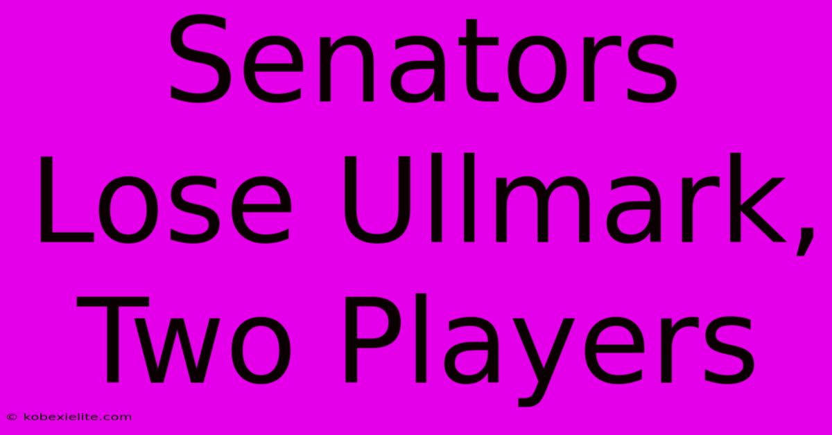 Senators Lose Ullmark, Two Players