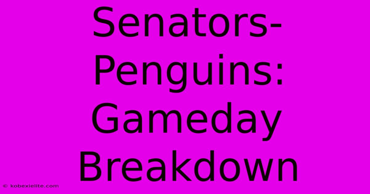 Senators-Penguins: Gameday Breakdown Senators-Penguins: Gameday Breakdown