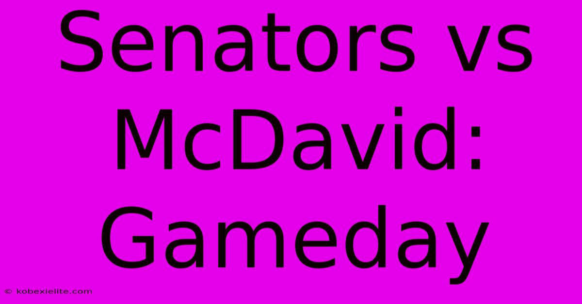 Senators Vs McDavid: Gameday