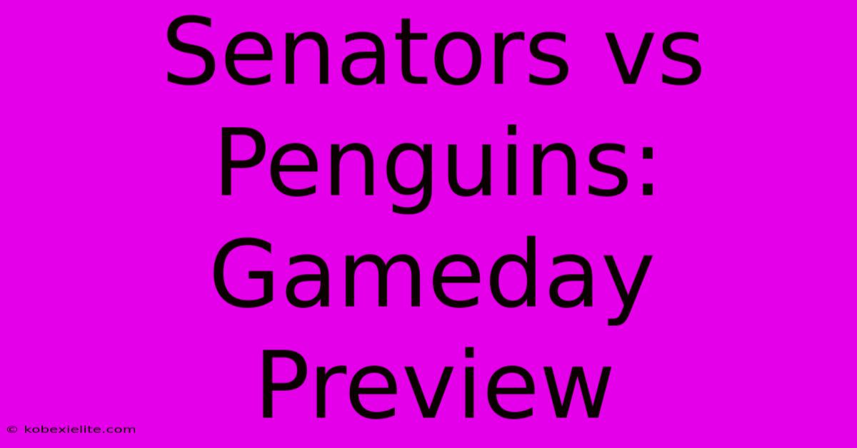 Senators Vs Penguins: Gameday Preview Senators Vs Penguins: Gameday Preview