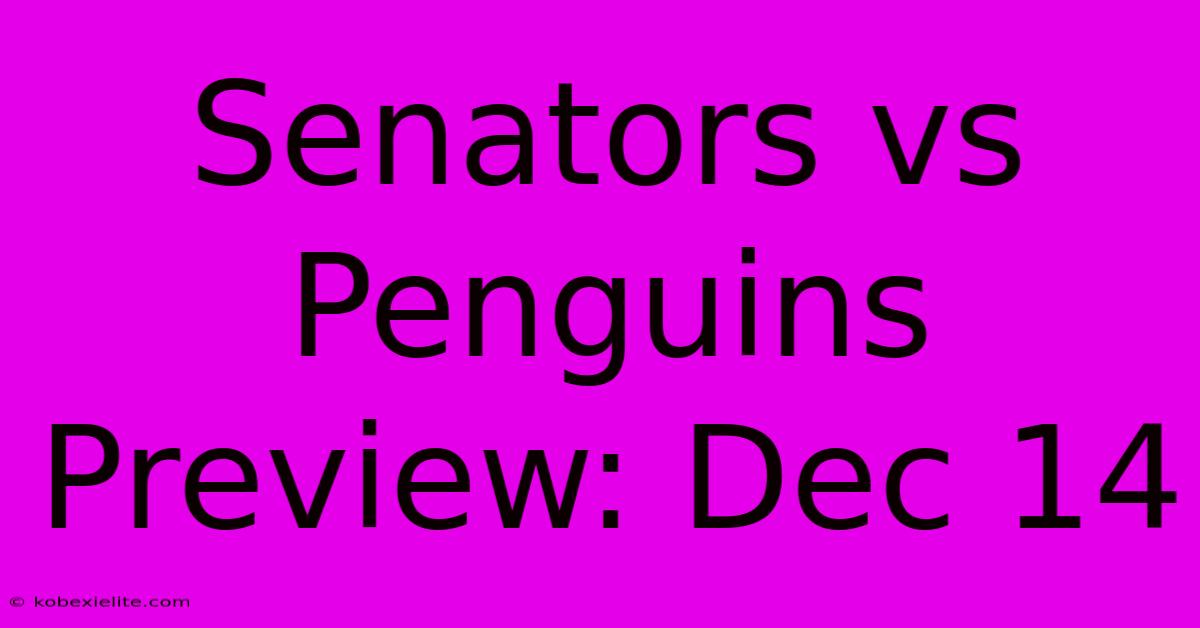 Senators Vs Penguins Preview: Dec 14 Senators Vs Penguins Preview: Dec 14