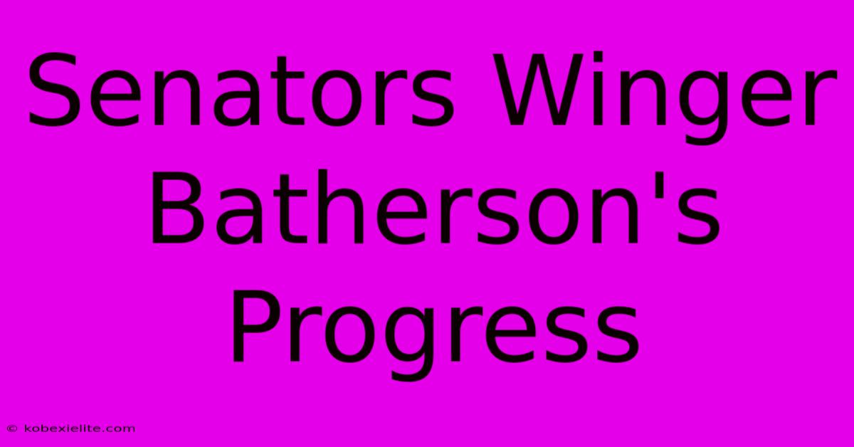 Senators Winger Batherson's Progress Senators Winger Batherson's Progress