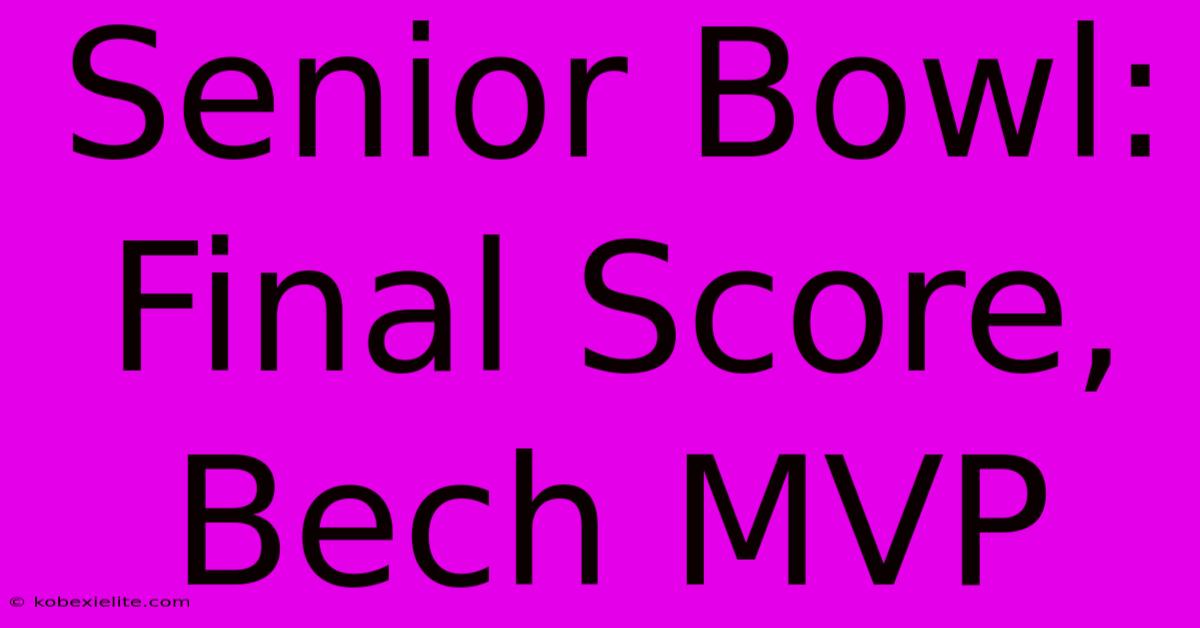 Senior Bowl: Final Score, Bech MVP