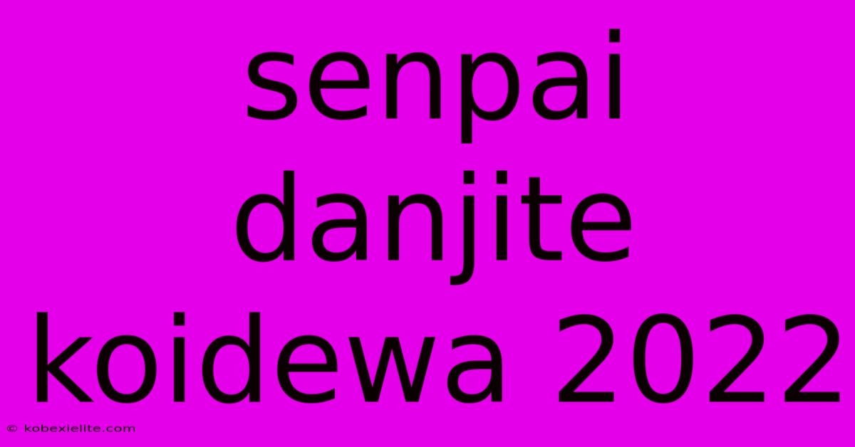 Senpai Danjite Koidewa 2022