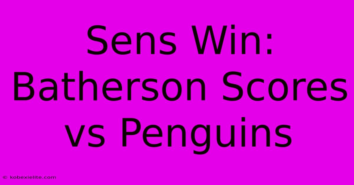 Sens Win: Batherson Scores Vs Penguins