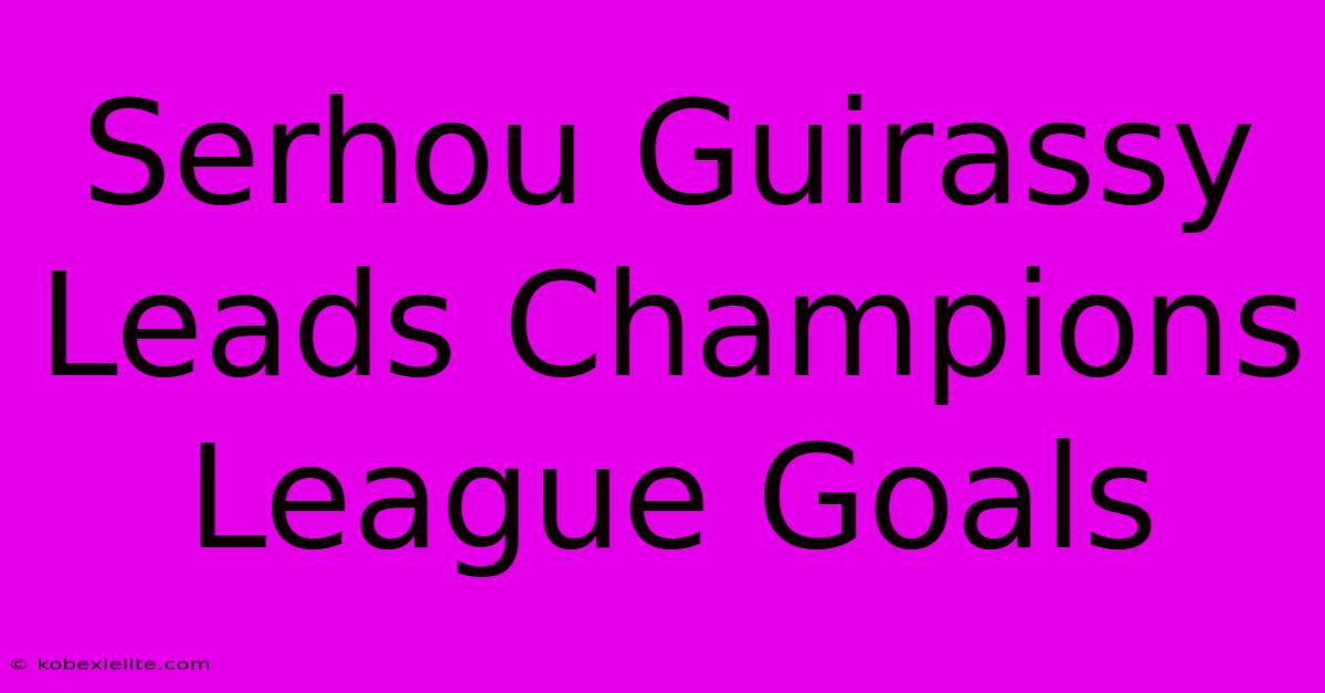 Serhou Guirassy Leads Champions League Goals