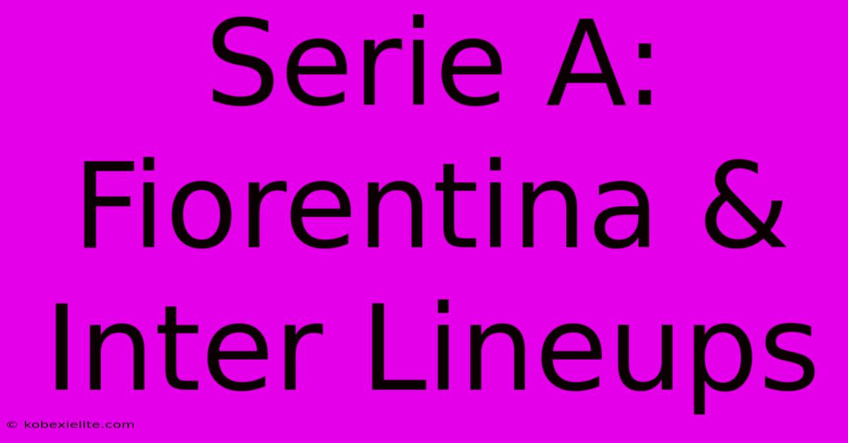 Serie A: Fiorentina & Inter Lineups