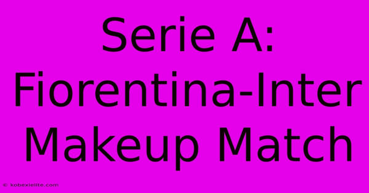 Serie A: Fiorentina-Inter Makeup Match