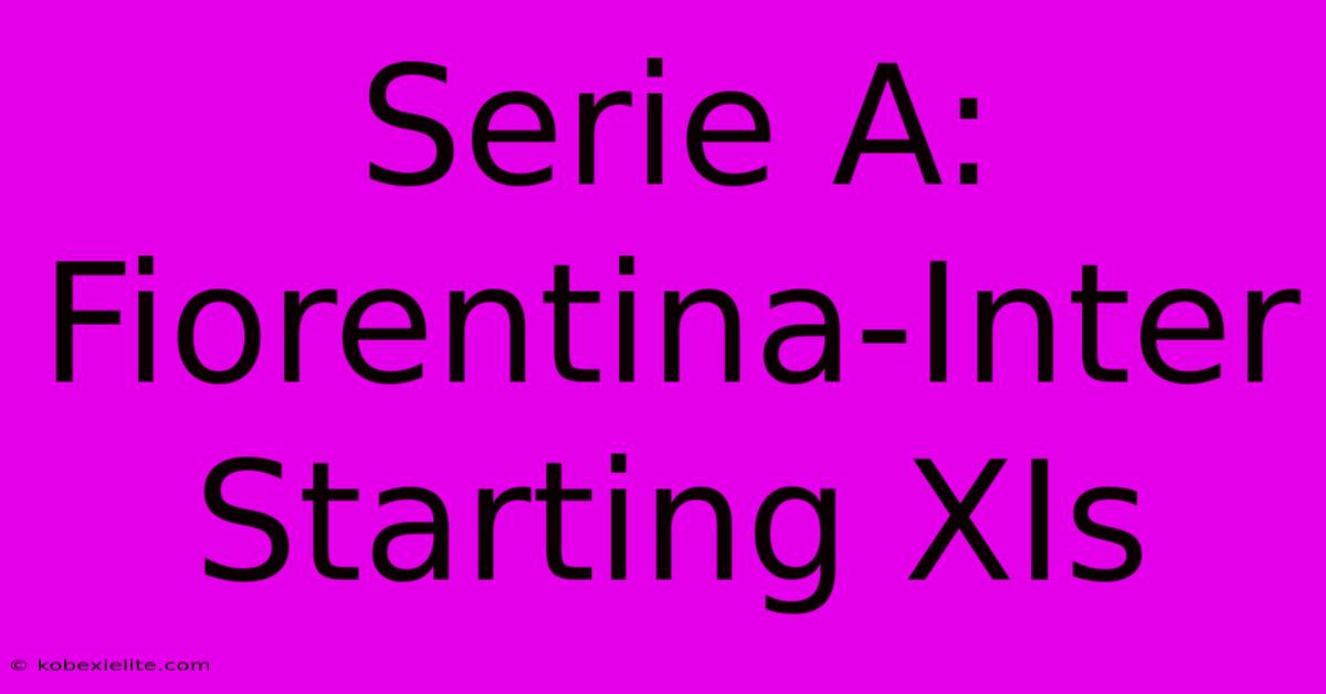 Serie A: Fiorentina-Inter Starting XIs