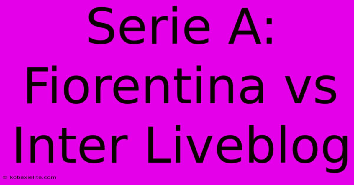 Serie A: Fiorentina Vs Inter Liveblog