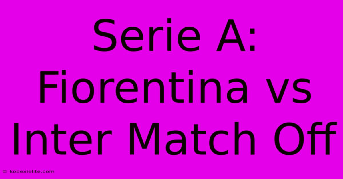 Serie A: Fiorentina Vs Inter Match Off