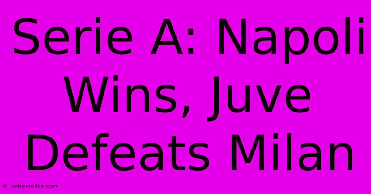 Serie A: Napoli Wins, Juve Defeats Milan