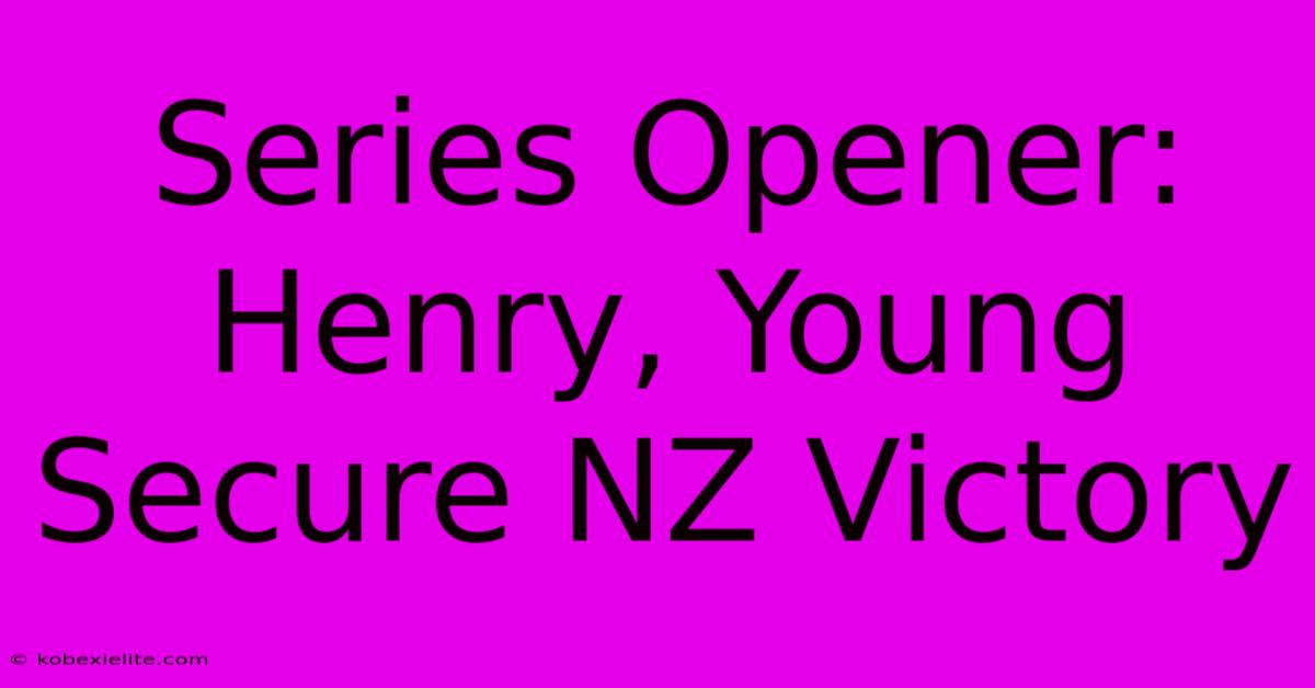 Series Opener: Henry, Young Secure NZ Victory