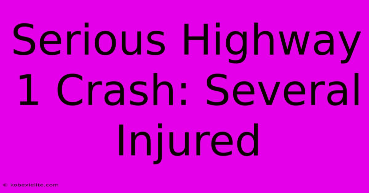 Serious Highway 1 Crash: Several Injured