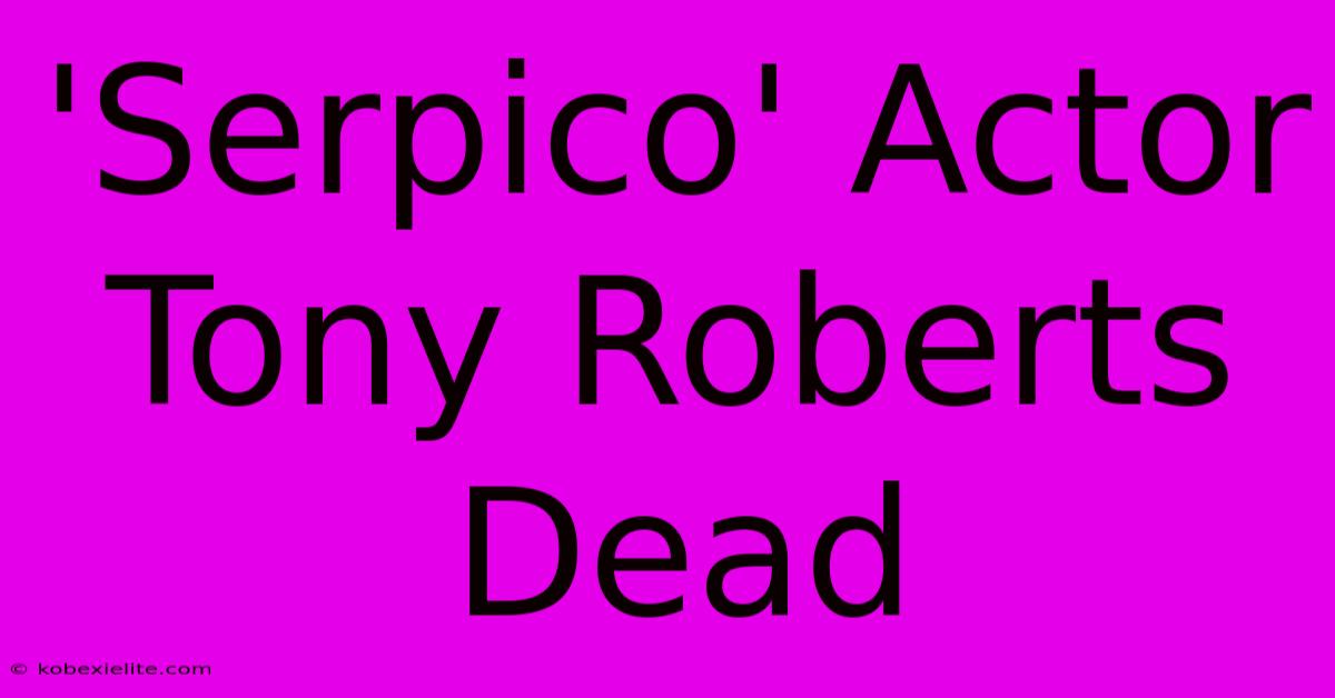 'Serpico' Actor Tony Roberts Dead