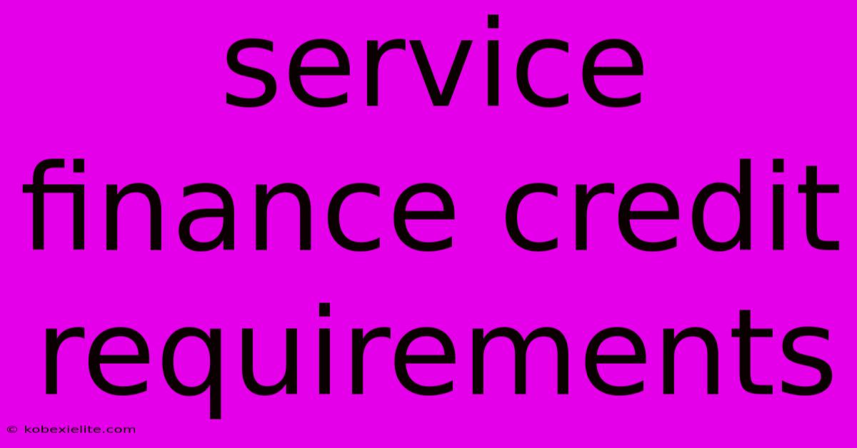 Service Finance Credit Requirements Service Finance Credit Requirements