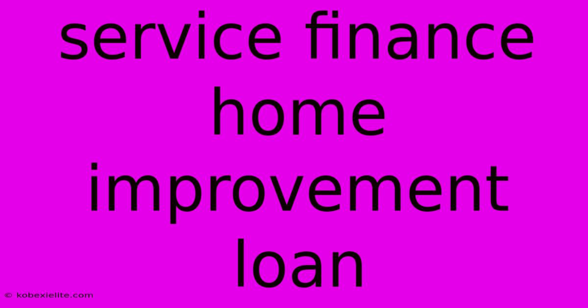 Service Finance Home Improvement Loan Service Finance Home Improvement Loan