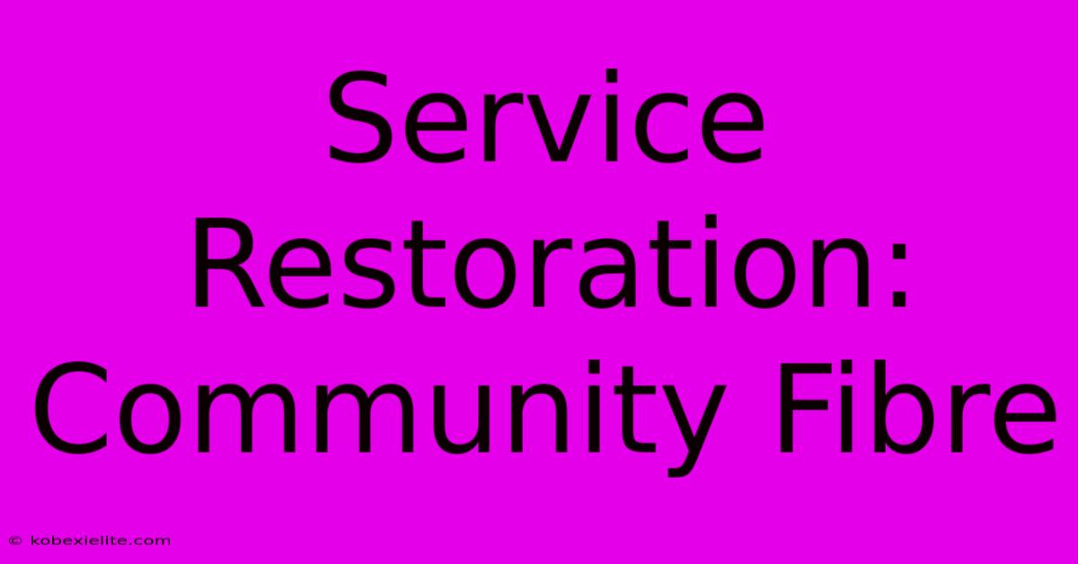 Service Restoration: Community Fibre