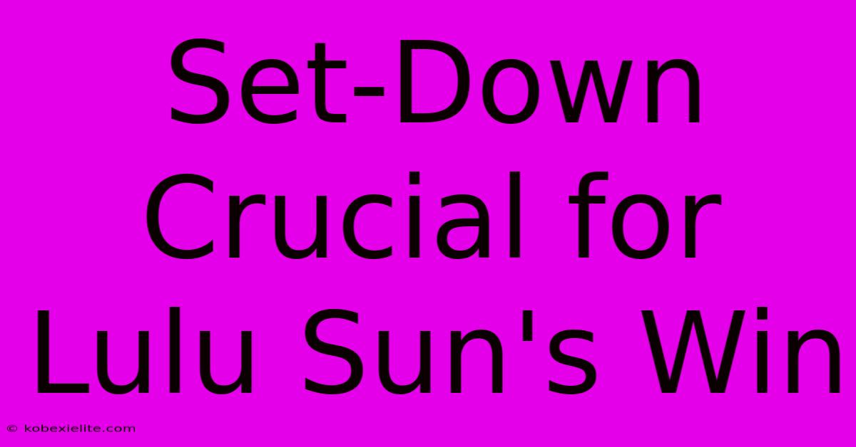 Set-Down Crucial For Lulu Sun's Win