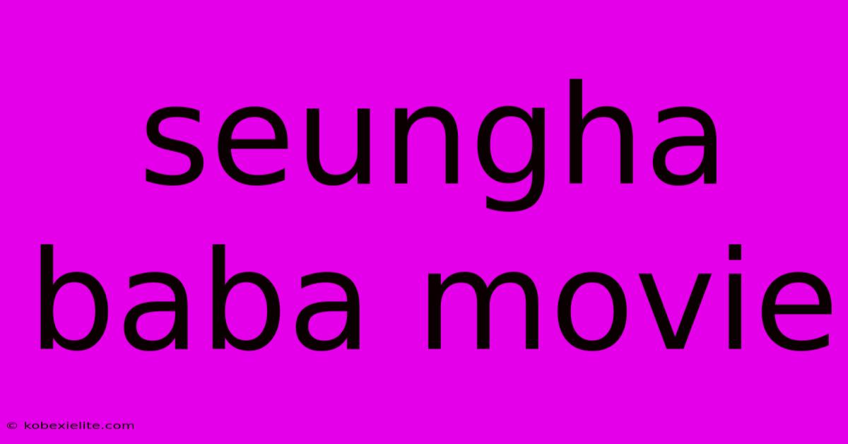 Seungha Baba Movie