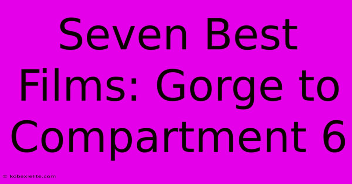 Seven Best Films: Gorge To Compartment 6