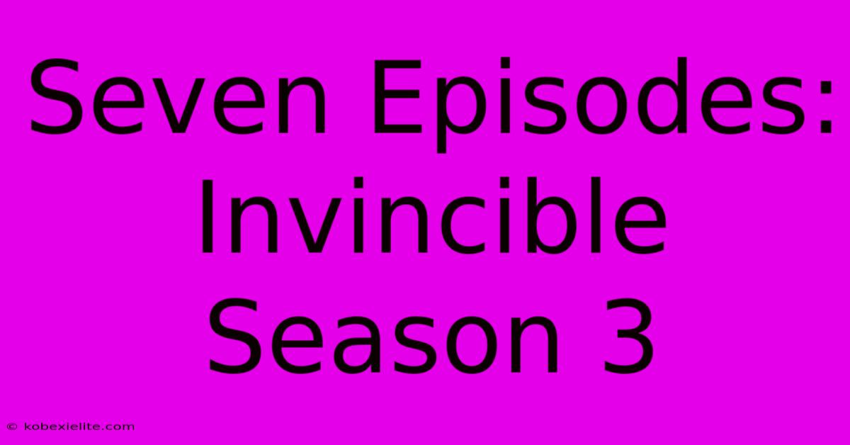 Seven Episodes: Invincible Season 3