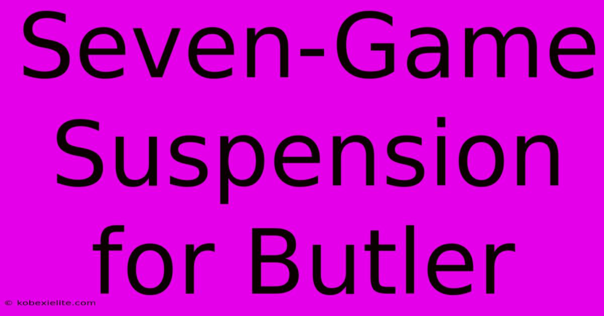 Seven-Game Suspension For Butler