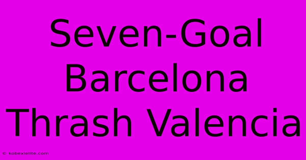 Seven-Goal Barcelona Thrash Valencia