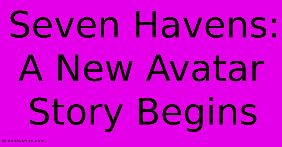 Seven Havens: A New Avatar Story Begins