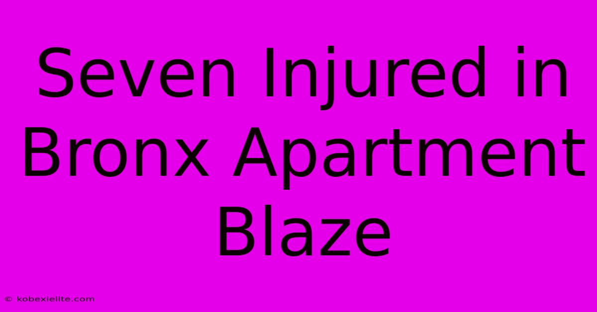 Seven Injured In Bronx Apartment Blaze