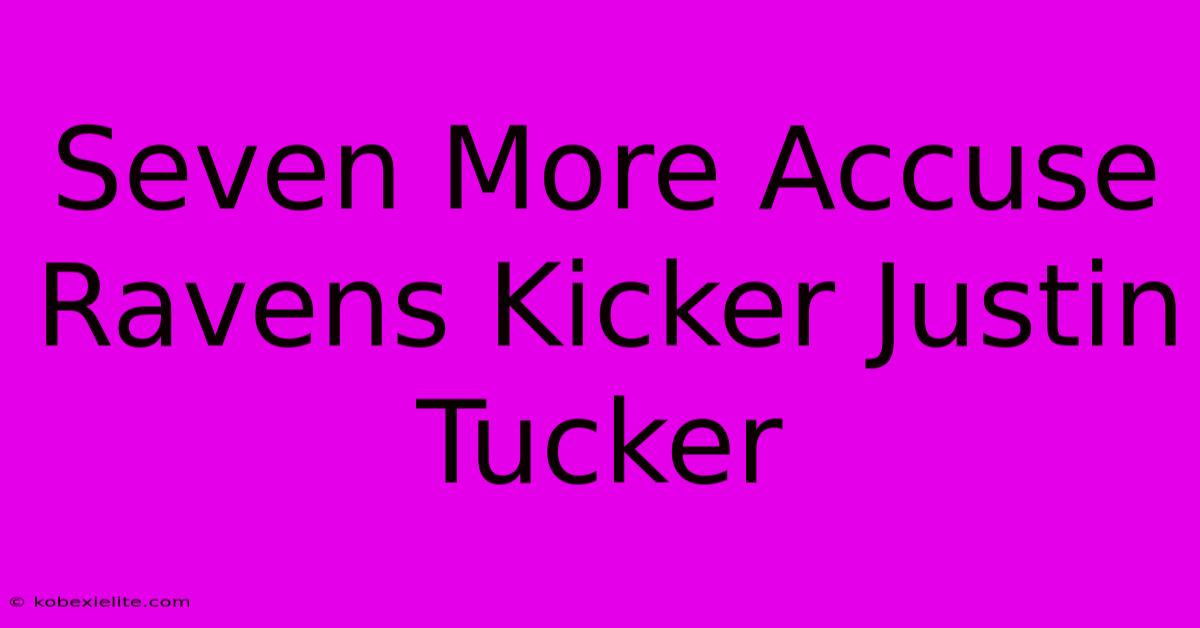 Seven More Accuse Ravens Kicker Justin Tucker