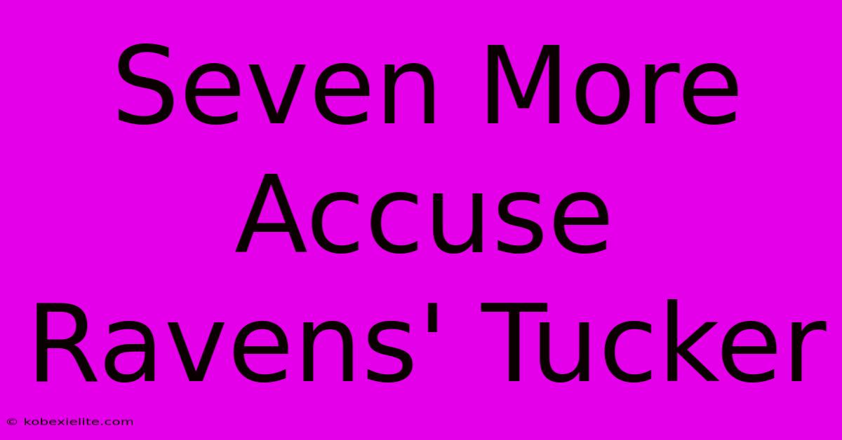 Seven More Accuse Ravens' Tucker Seven More Accuse Ravens' Tucker
