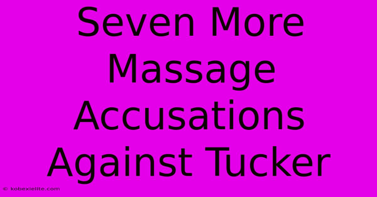 Seven More Massage Accusations Against Tucker