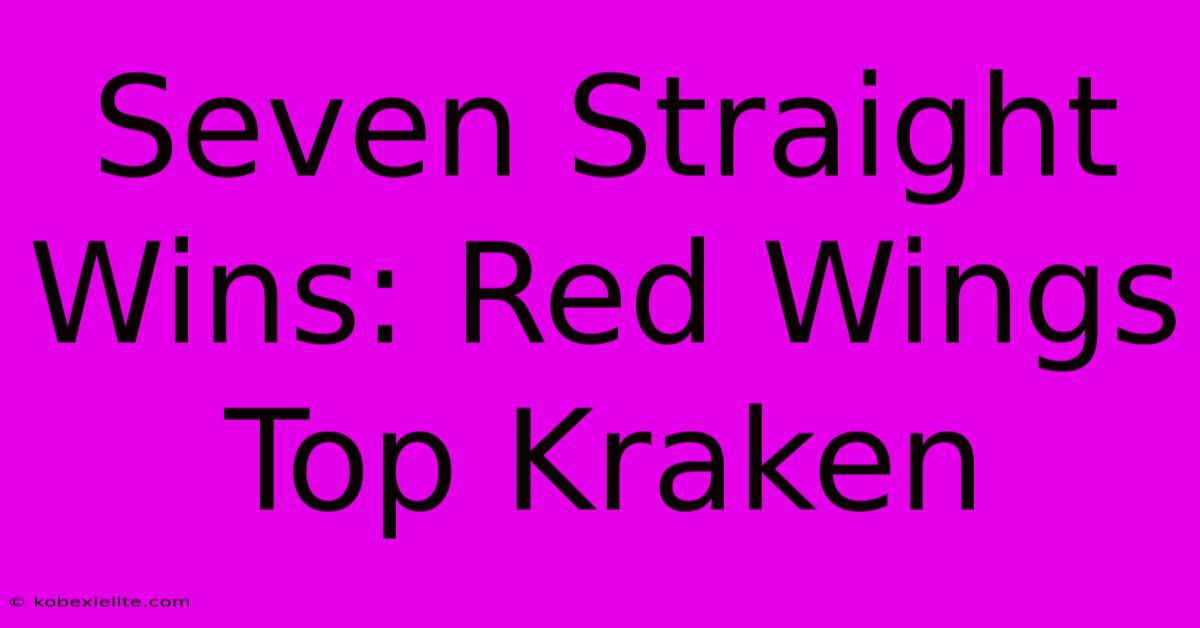 Seven Straight Wins: Red Wings Top Kraken