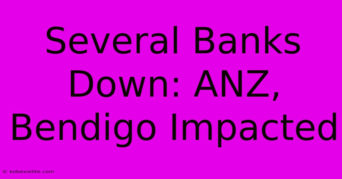 Several Banks Down: ANZ, Bendigo Impacted