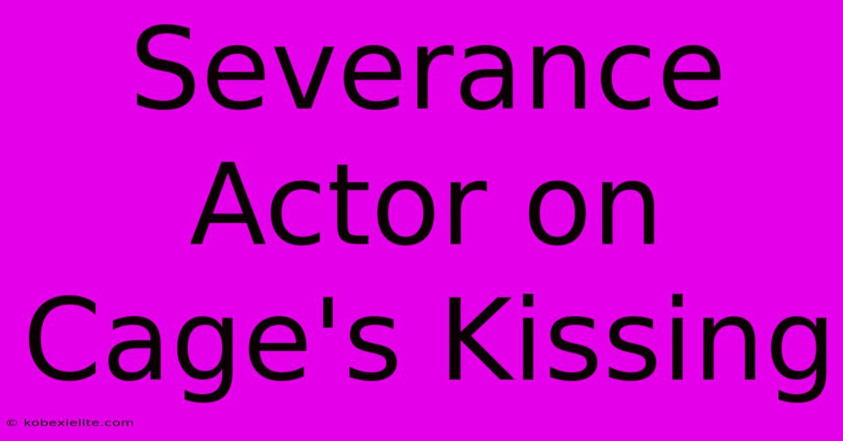 Severance Actor On Cage's Kissing