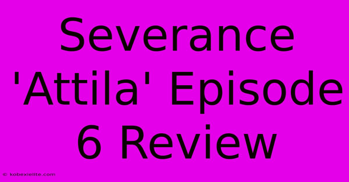 Severance 'Attila' Episode 6 Review