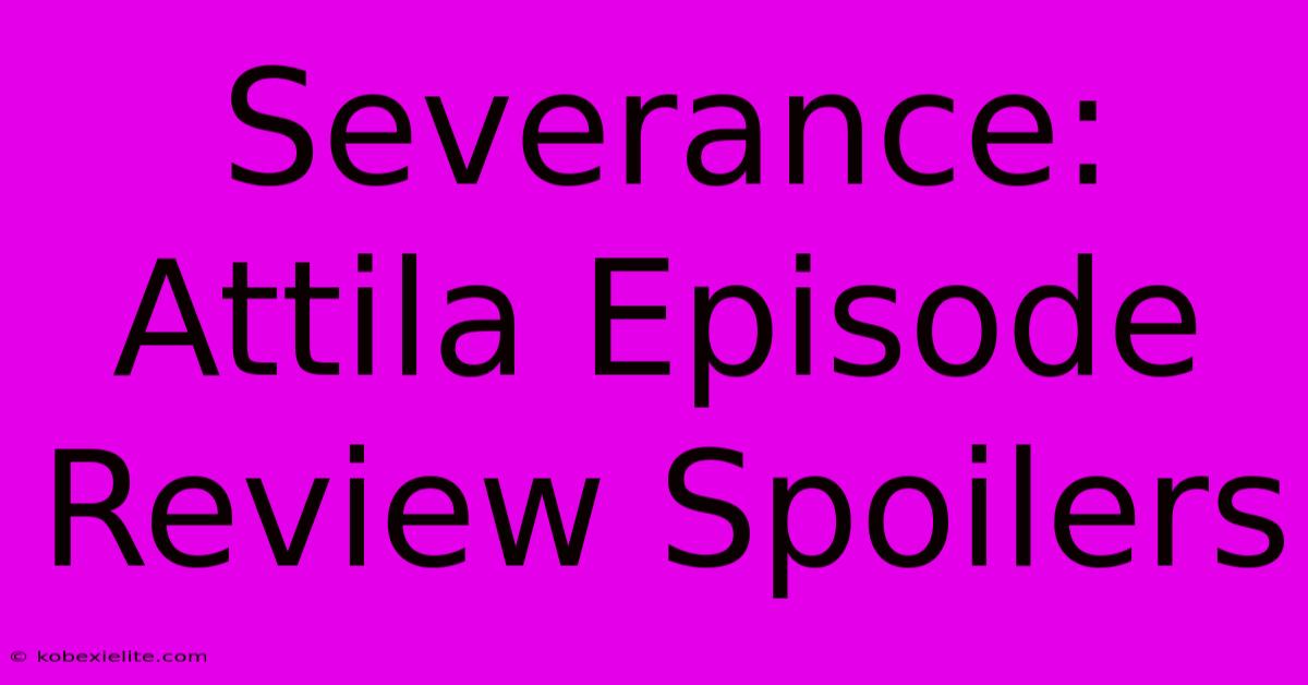 Severance: Attila Episode Review Spoilers