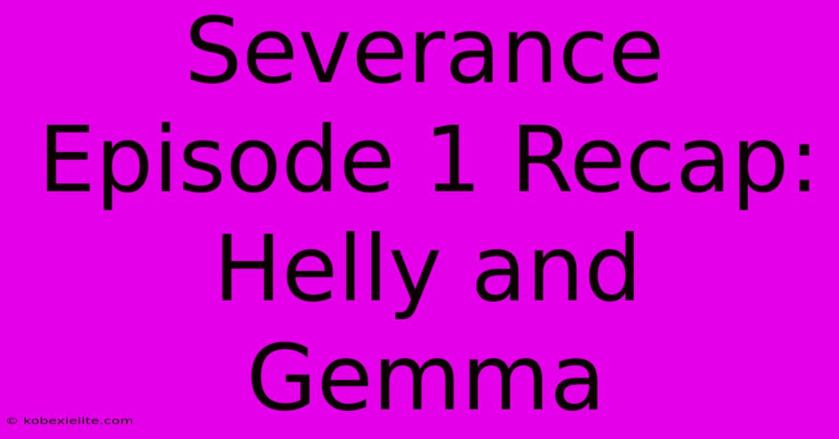 Severance Episode 1 Recap: Helly And Gemma