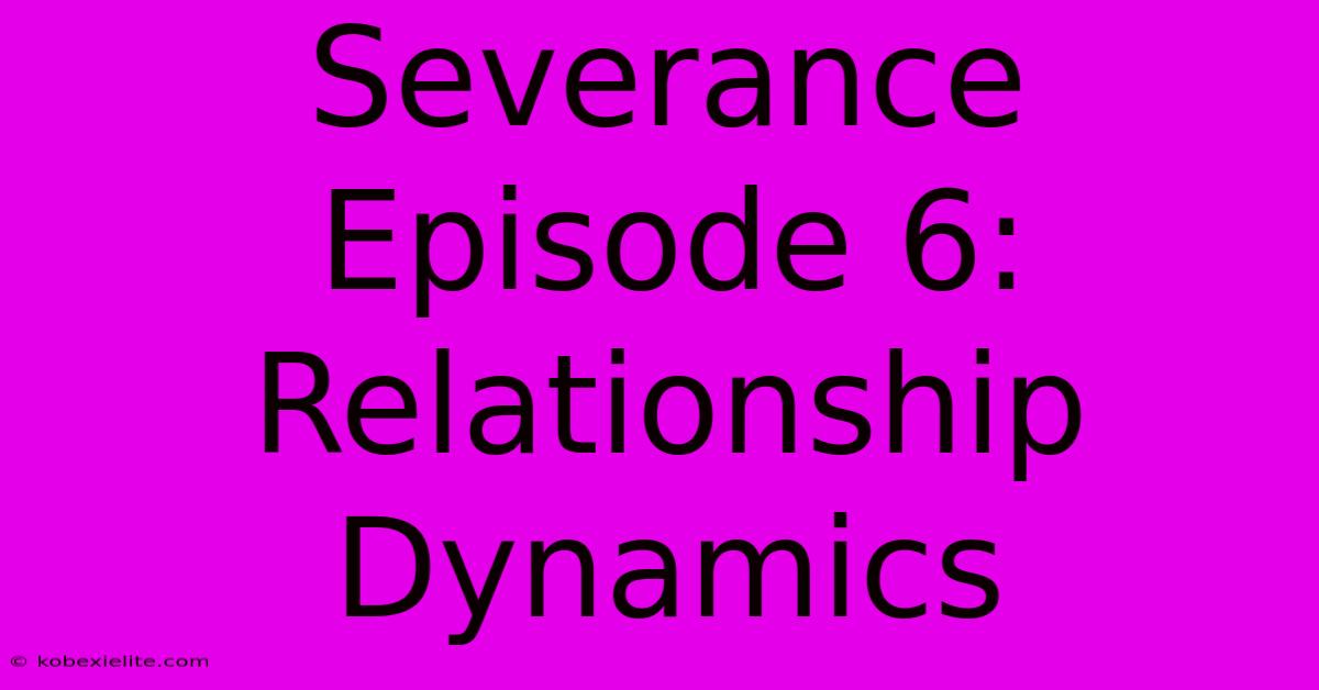 Severance Episode 6: Relationship Dynamics