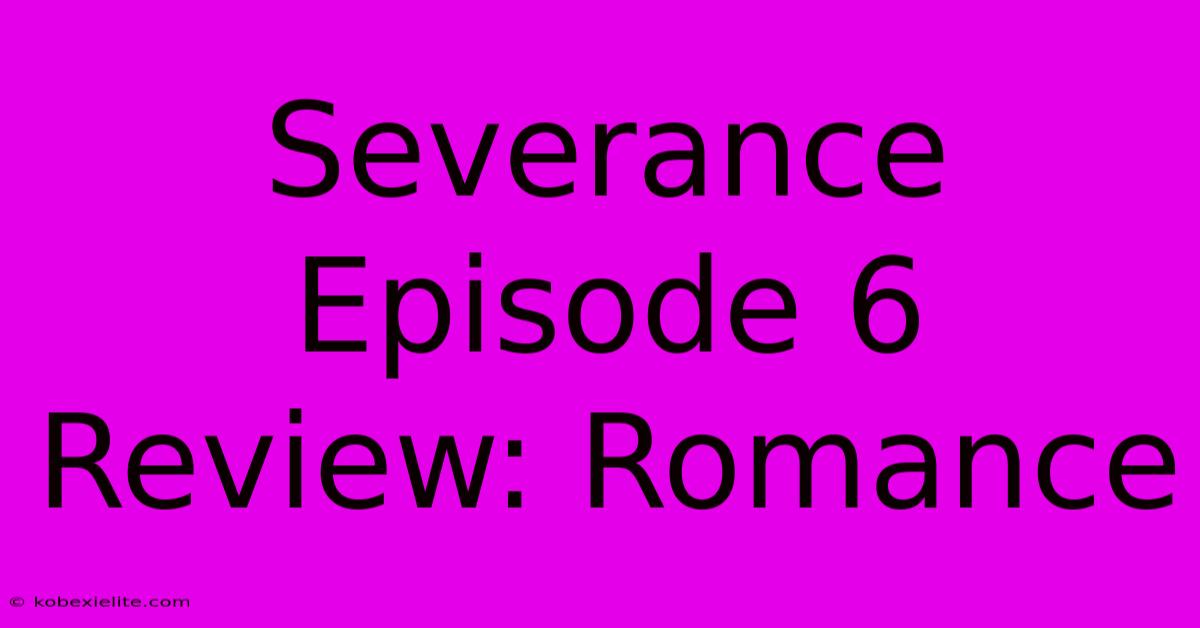 Severance Episode 6 Review: Romance