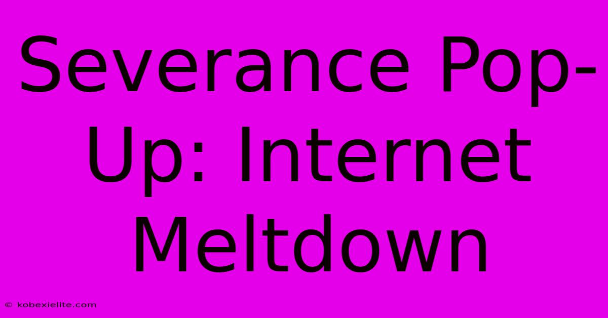 Severance Pop-Up: Internet Meltdown